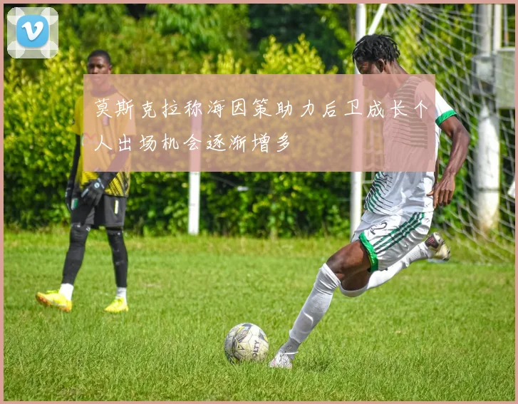 莫斯克拉称海因策助力后卫成长个人出场机会逐渐增多