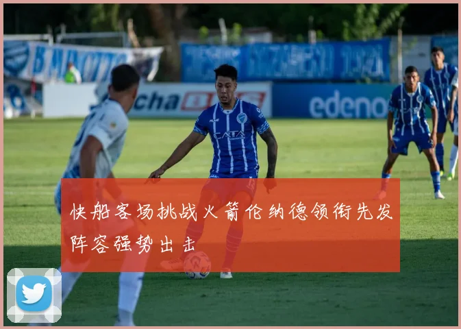 快船客场挑战火箭伦纳德领衔先发阵容强势出击