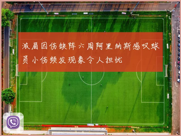 浓眉因伤缺阵六周阿里纳斯感叹球员小伤频发现象令人担忧